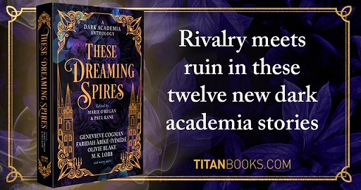 banner image showing a copy of These Dreaming Spires, edited by Marie O'Regan and Paul Kane, against a purple background with golden borders. Text reads Rivalry meets ruin in these twelve new dark academia stories. Titanbooks.com