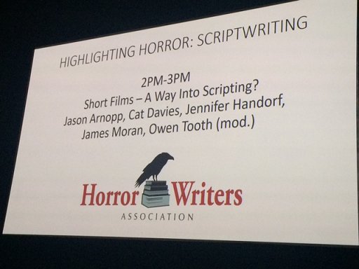 Highlighting Horror: Scriptwriting - Short Films: A Way into Scripting? Jason Arnopp, Cat Davies, Jennifer Handorf, James Moran, Owen Tooth