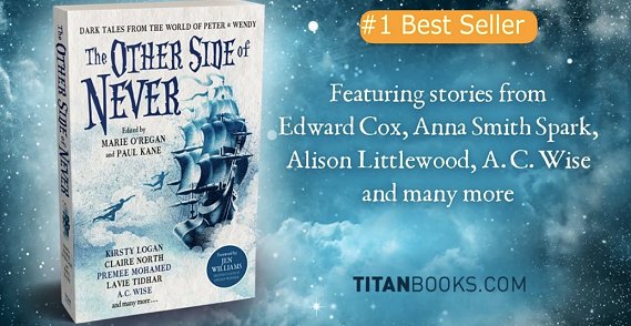 Image featuring a copy of The Other Side of Never, edited by Marie O'Regan and Paul Kane on a blue background, with an orange #1 Bestseller tag. Text - Featuring stories from Edward Cox, Anna Smith Spark, Alison Littlewood, A.C. Wise and many more. TitanBooks.com