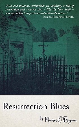 Cover of Resurrection Blues, by Marie O'Regan. Cover shows a mausoleum, tinted green. Quote reads Rich and uncanny, melancholy yet uplifting, a tale of redemption and renewal that - like the blues itself - manages to feel both fresh-minted and as old as time. Michael Marshall Smith