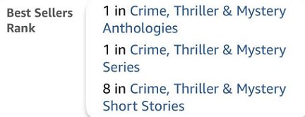 screenshot from amazon - text reads: Best Sellers Rank. 1 in Crime, Thriller & Mystery Anthologies. 1 in Crime, Thriller & Mystery Series. 8 in Crime, Mystery & Thriller Short Stories